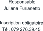 Responsable Juliana Furlanetto  Inscription obligatoire Tél. 079 276.39.45